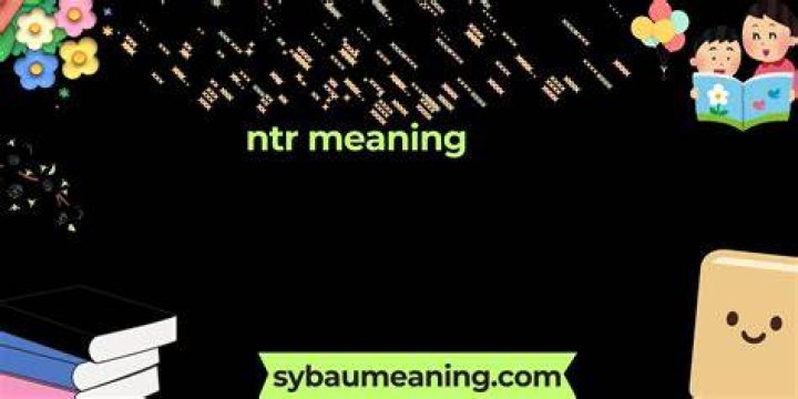 What Does NTR Mean? Understanding Its Meaning, Context, and Significance
